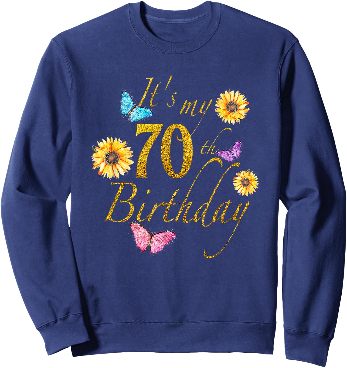Sunflower Butterfly Happy Its My 70th Birthday Gift Shirt Sweatshirt - Sweatshirt | Navy