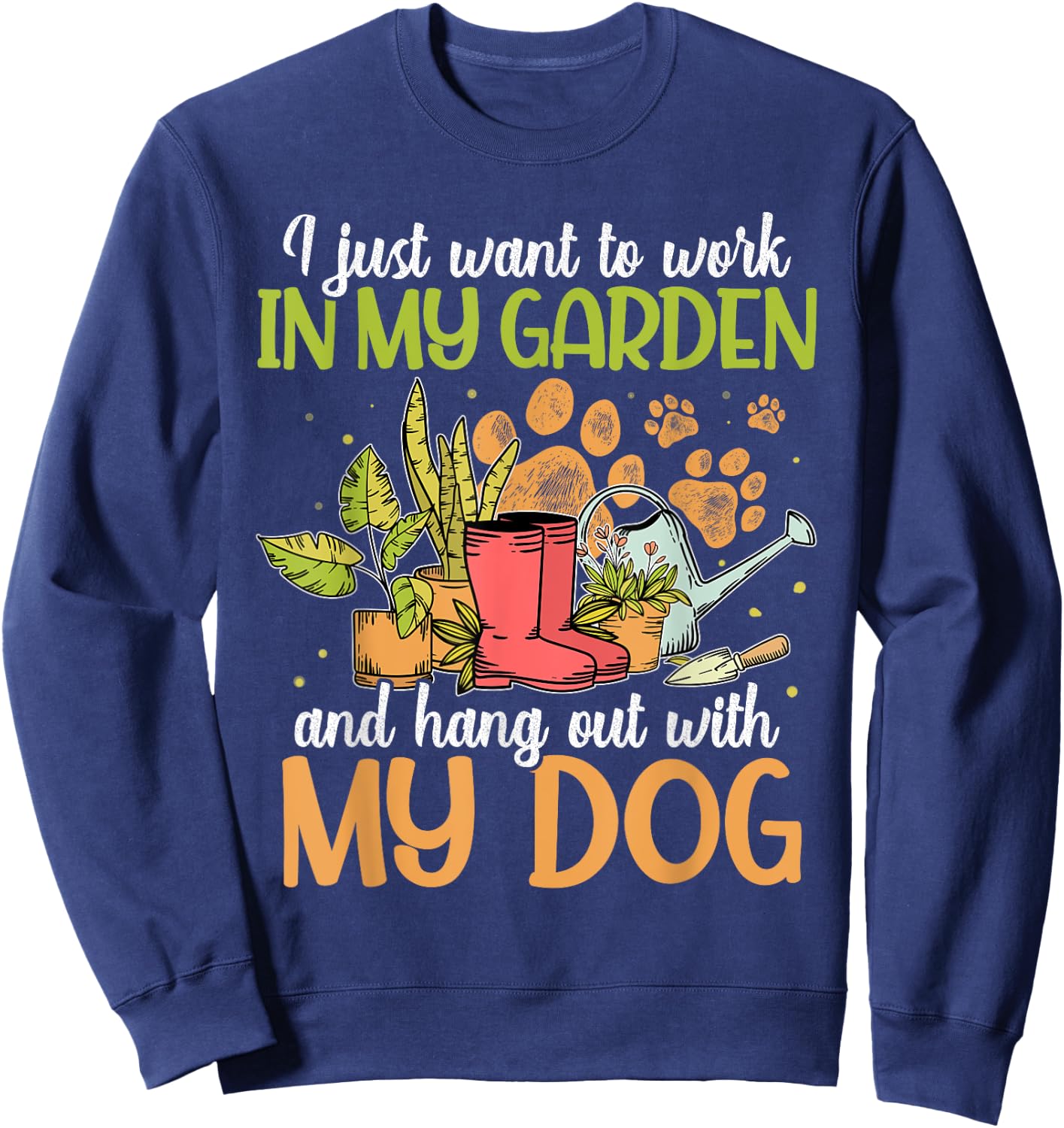 I Just Want To Work In My Garden And Hang Out With My Dog Sweatshirt - Sweatshirt | Navy