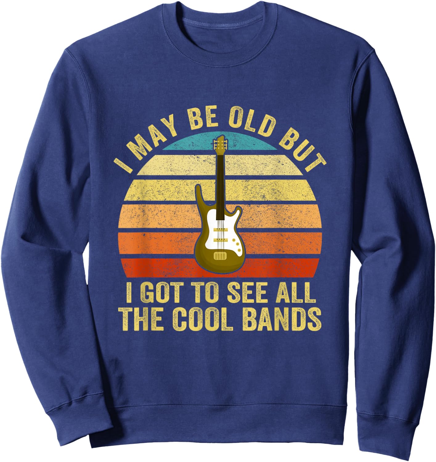 I May Be Old But I Got To See All The Cool Bands Sweatshirt - Sweatshirt | Navy