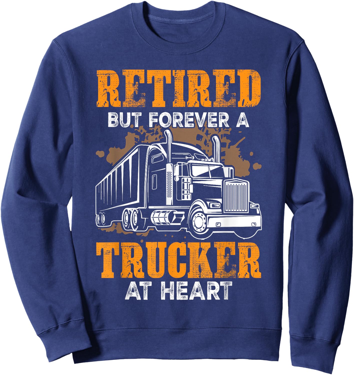 Retired But Forever Trucker At Heart Funny Truck Driver Sweatshirt - Sweatshirt | Navy
