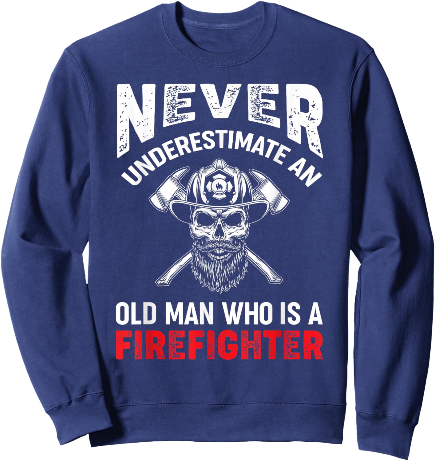 Never Underestimate An Old Man Who Is A Firefighter Sweatshirt - Sweatshirt | Navy