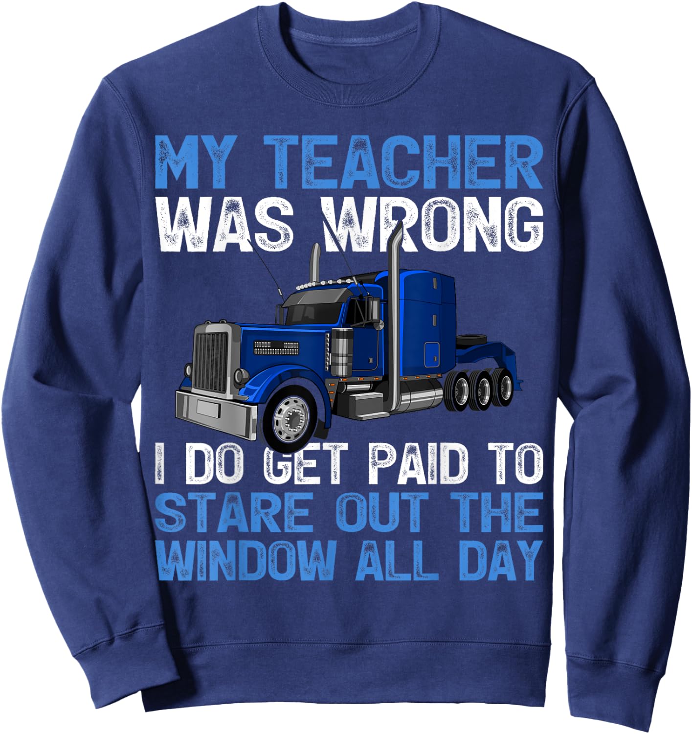 My Teacher Was Wrong I Do Get Paid To Stare Out The Trucker Sweatshirt - Sweatshirt | Navy