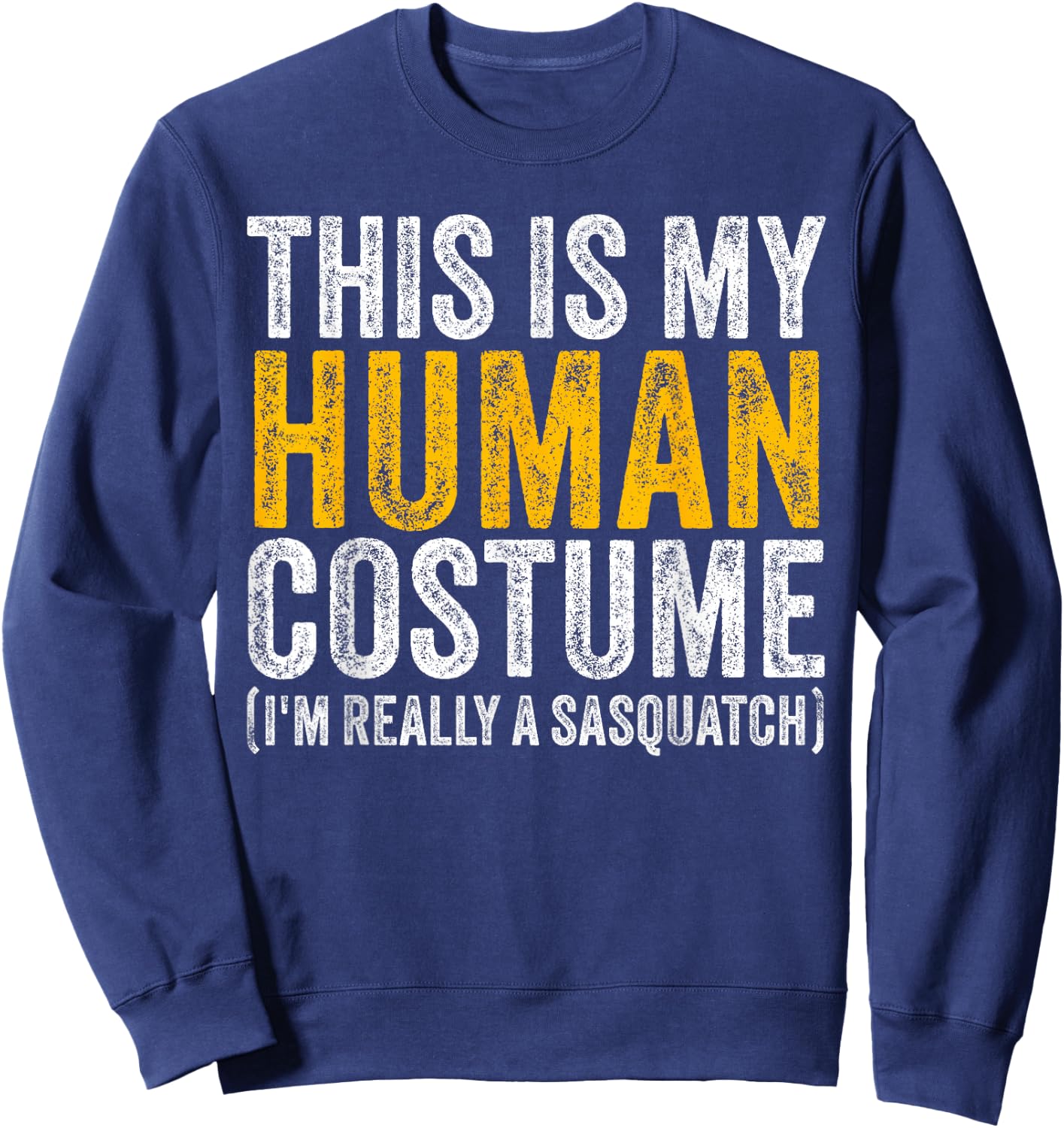 This Is My Human Costume I'm Really A Sasquatch Halloween Sweatshirt - Sweatshirt | Navy