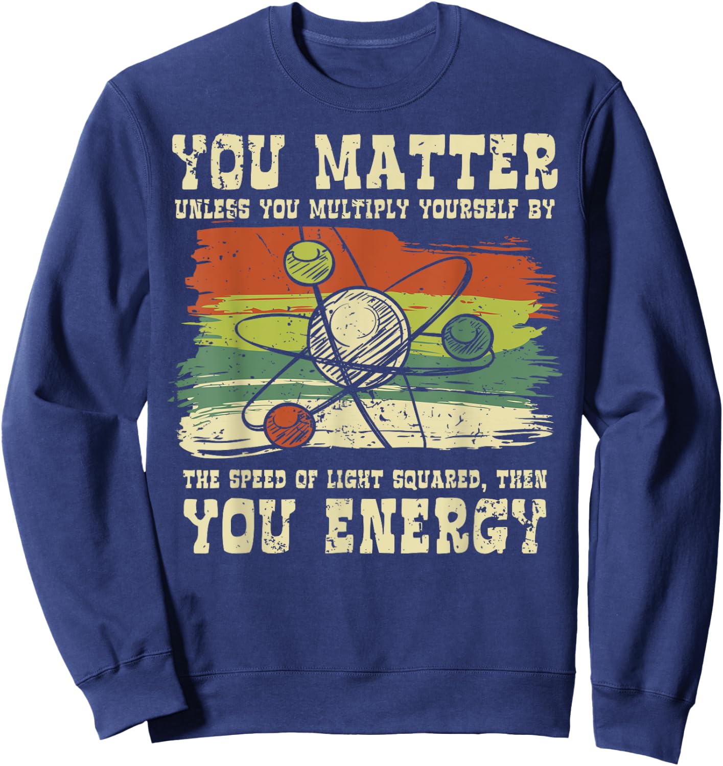 Science Quote gift, You Matter, You Energy Sweatshirt - Sweatshirt | Navy