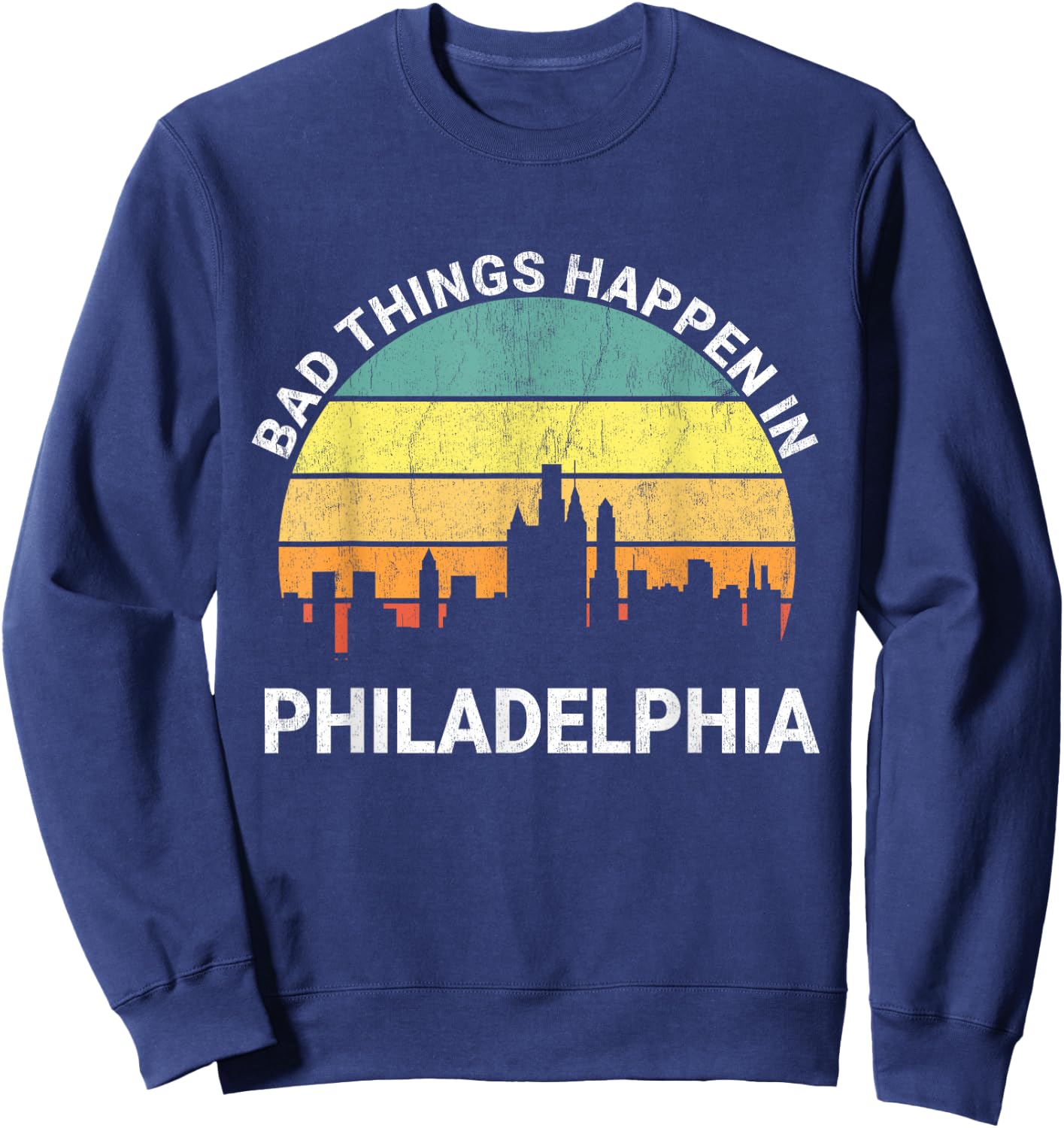 Vintage Bad Things Happen In Philadelphia Funny Philly Sweatshirt - Sweatshirt | Navy