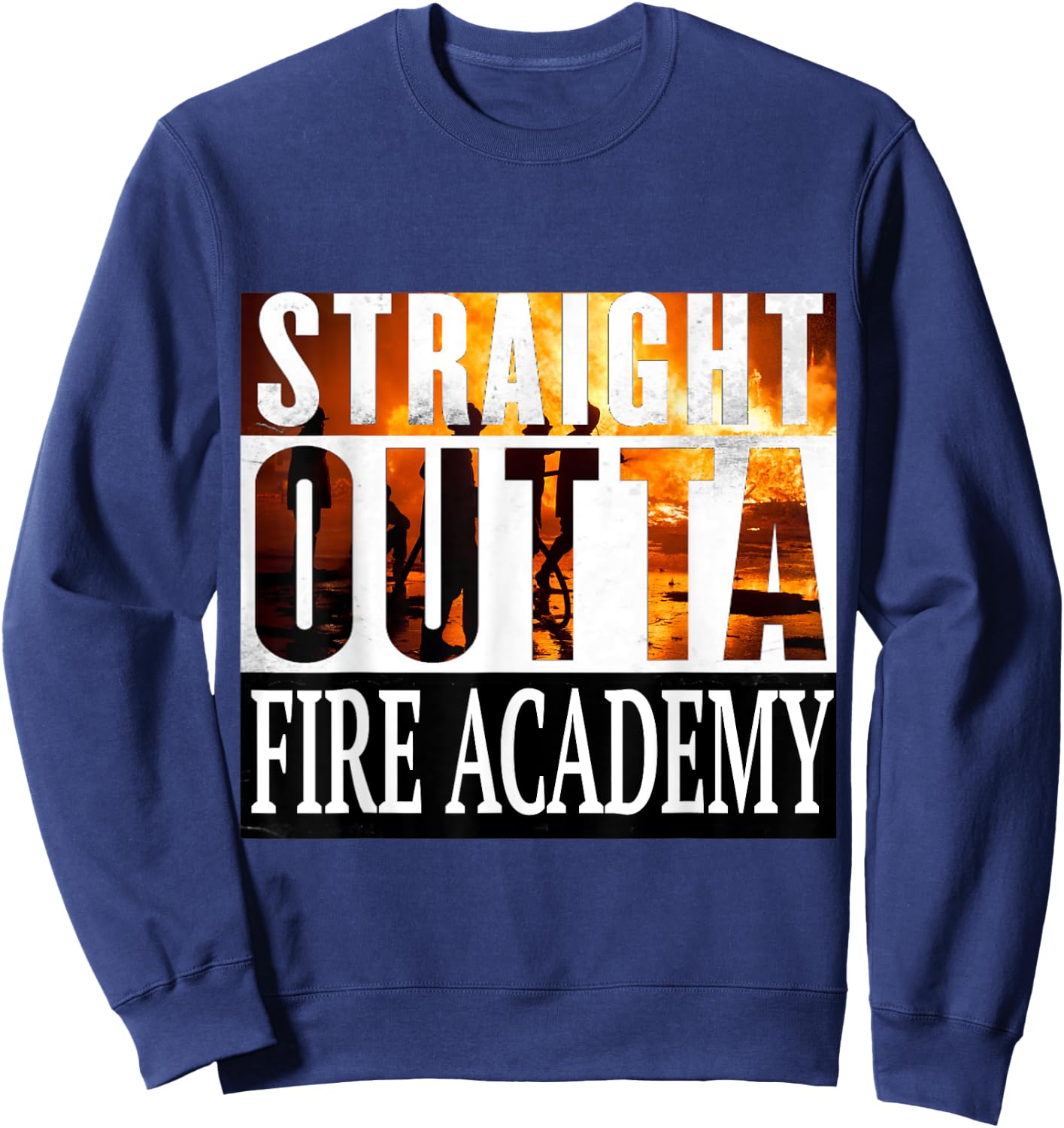 Straight Outta Fire Academy Fireman Firefighter Graduation Sweatshirt - Sweatshirt | Navy