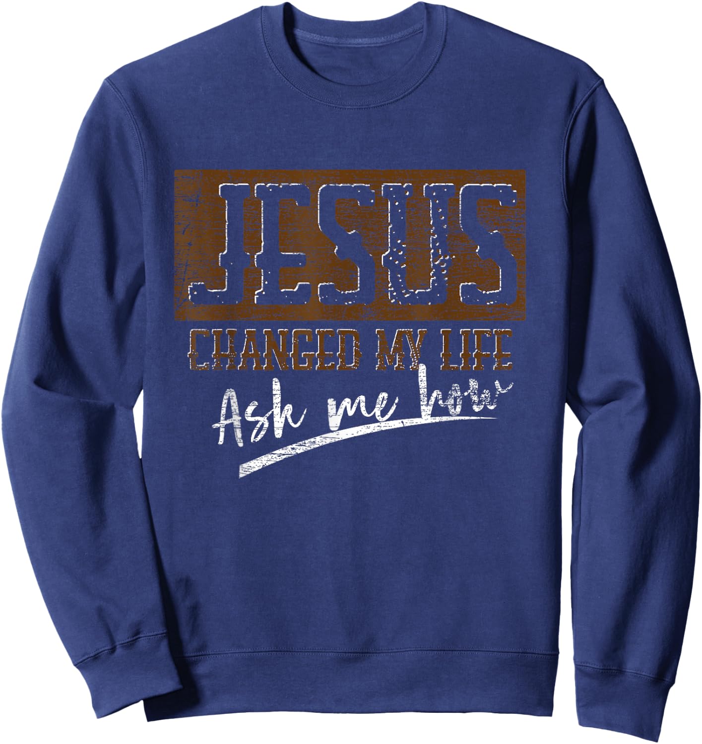 Jesus Christ Devotee Jesus Changed My Life Ask Me How Jesus Sweatshirt - Sweatshirt | Navy