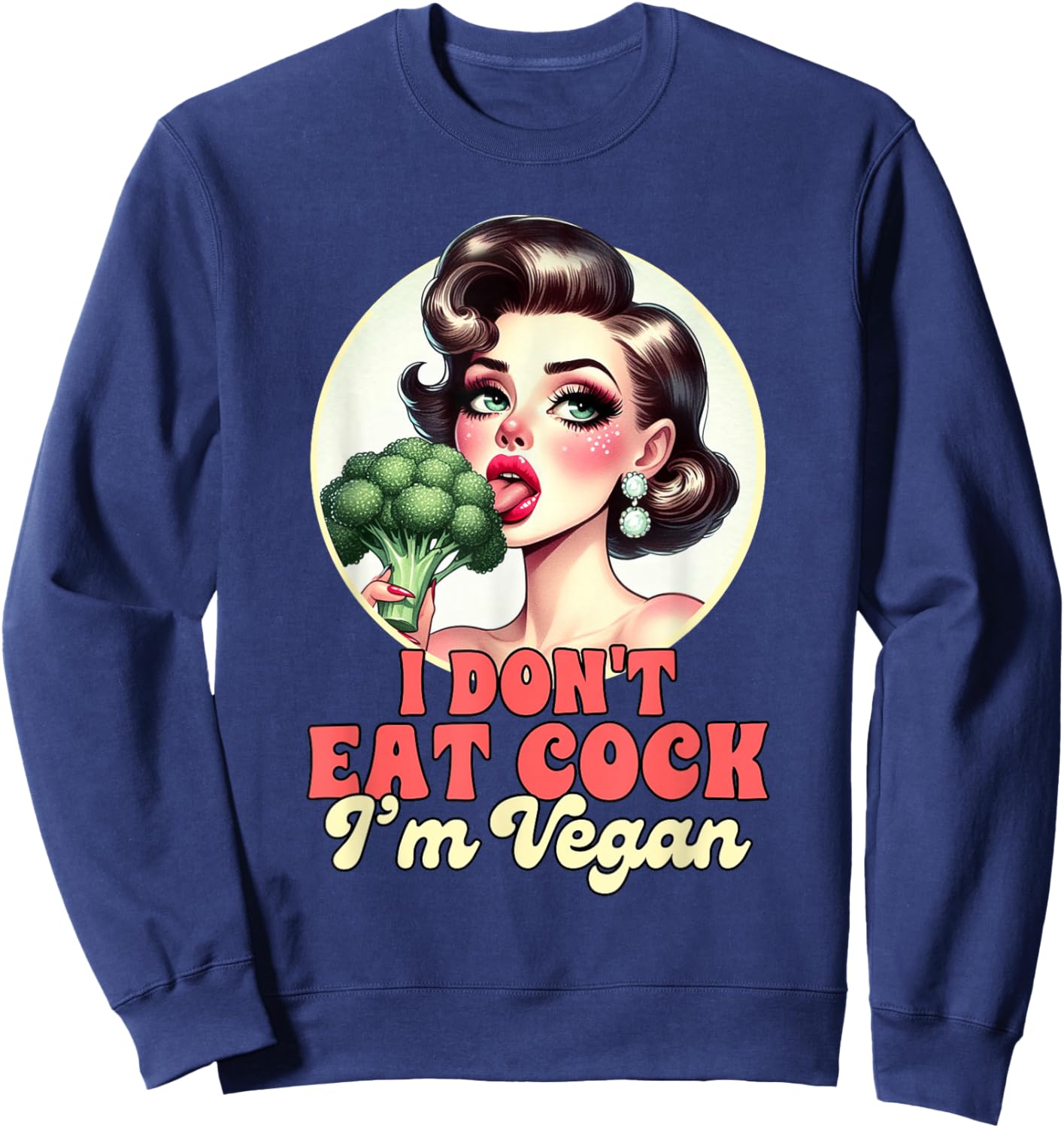 Vegan Life Vegetarian Broccoli I Don't Eat Cock I'm Vegan Sweatshirt - Sweatshirt | Navy