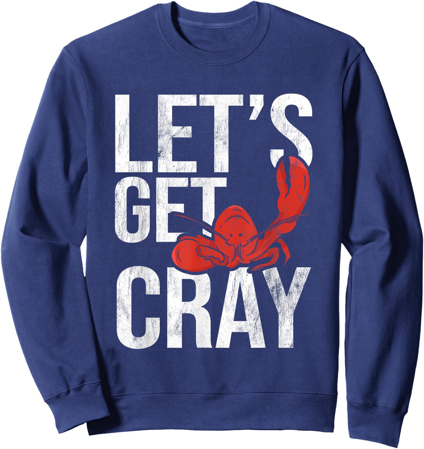 Let's Get Cray Crawfish Seafood Boil Lobster Crayfish Mudbug Sweatshirt - Sweatshirt | Navy
