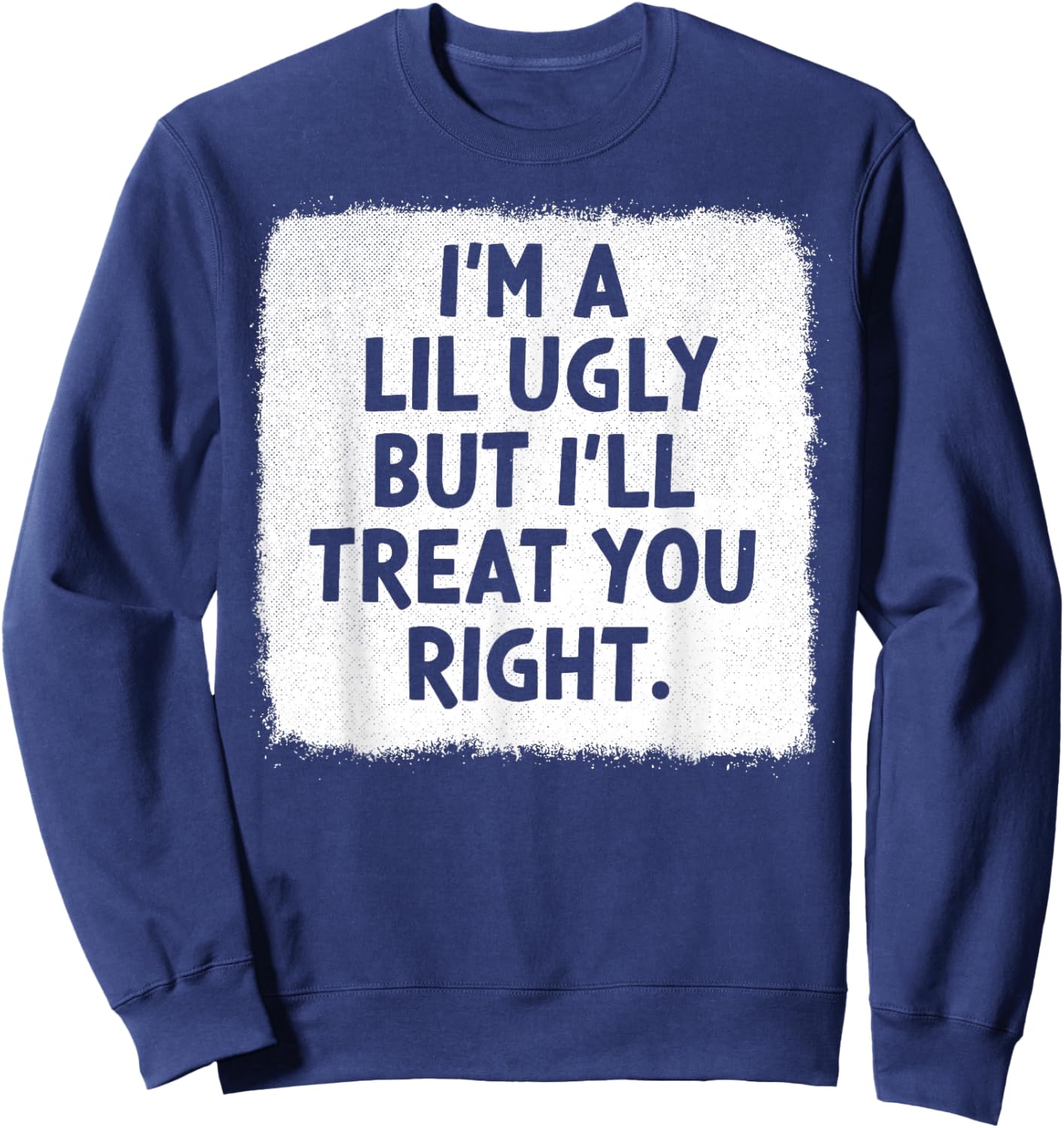 I'm A Lil Ugly But I'll Treat You Right Sweatshirt - Sweatshirt | Navy