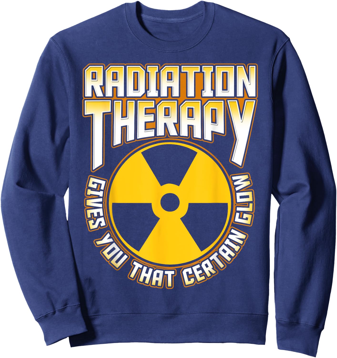 Radiation Therapy Gives You the Glow Cancer Fighter Funny Sweatshirt - Sweatshirt | Navy