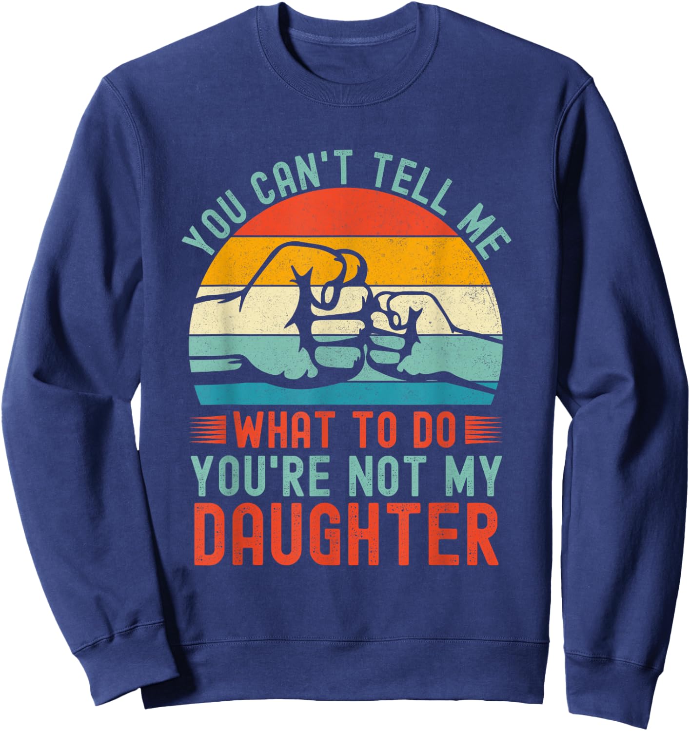 You Can't Tell Me What To Do You're Not My Daughter Vintage Sweatshirt - Sweatshirt | Navy