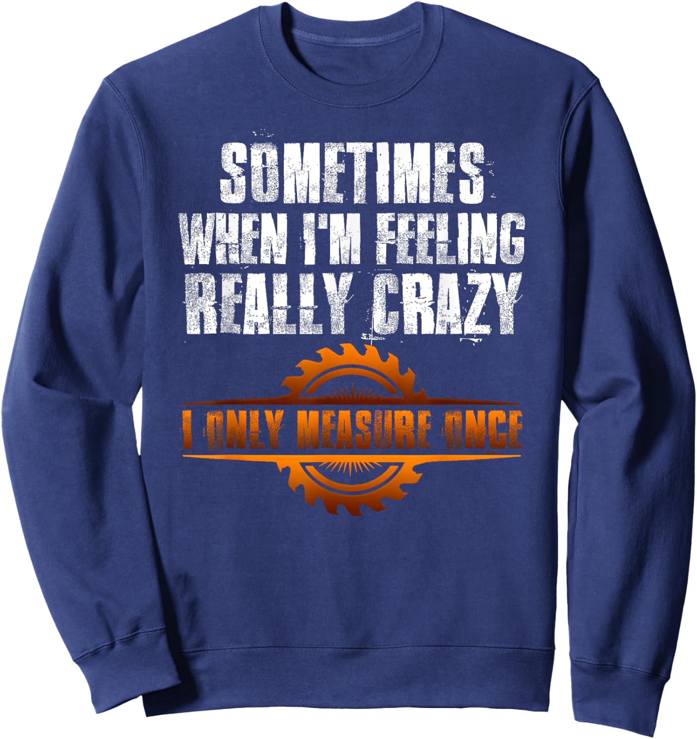 Sometimes When I'm Feeling Really Crazy I Only Measure Once Sweatshirt - Sweatshirt | Navy
