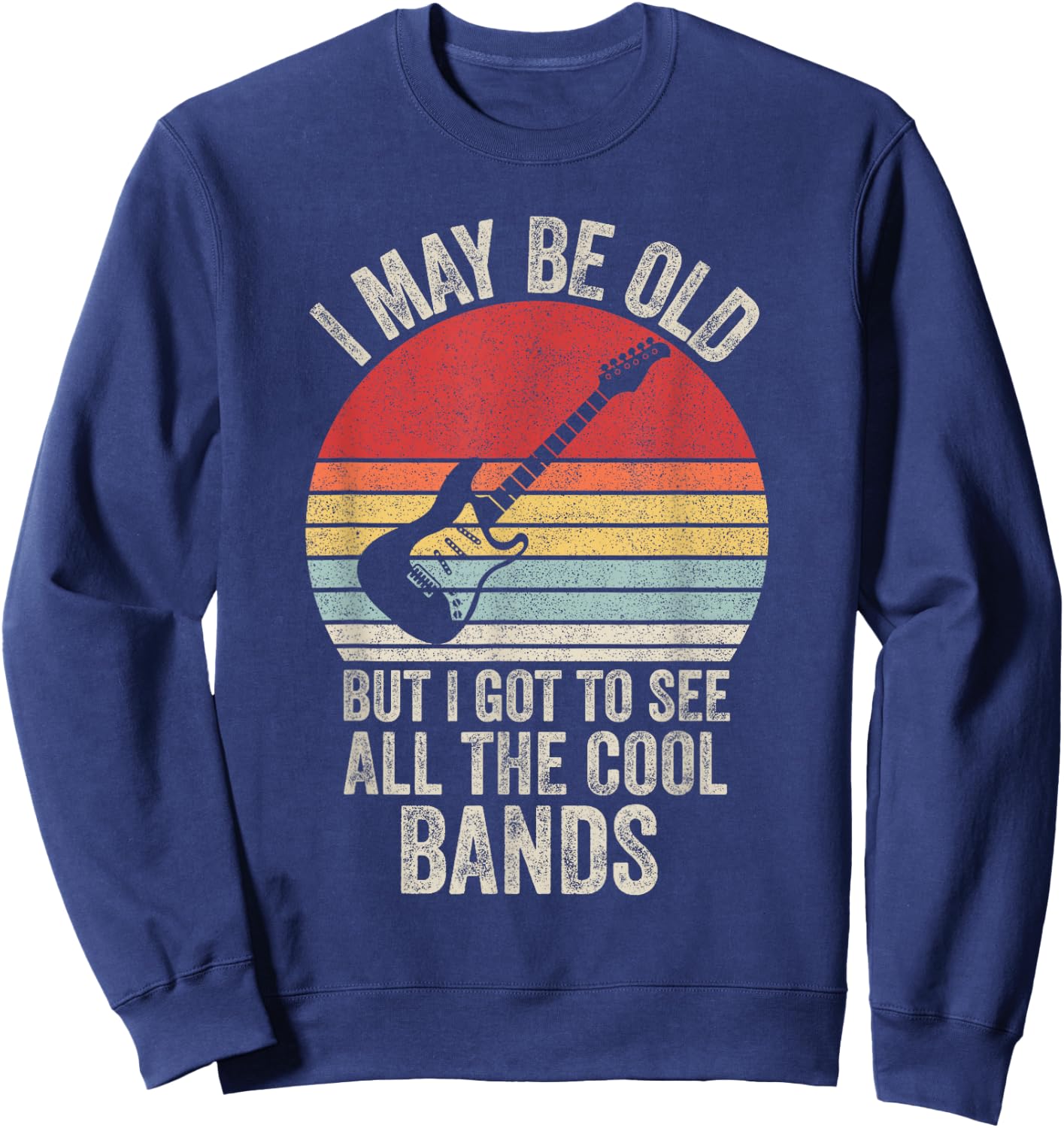 Vintage I May Be Old But I Got to See All The Cool Bands Sweatshirt - Sweatshirt | Navy
