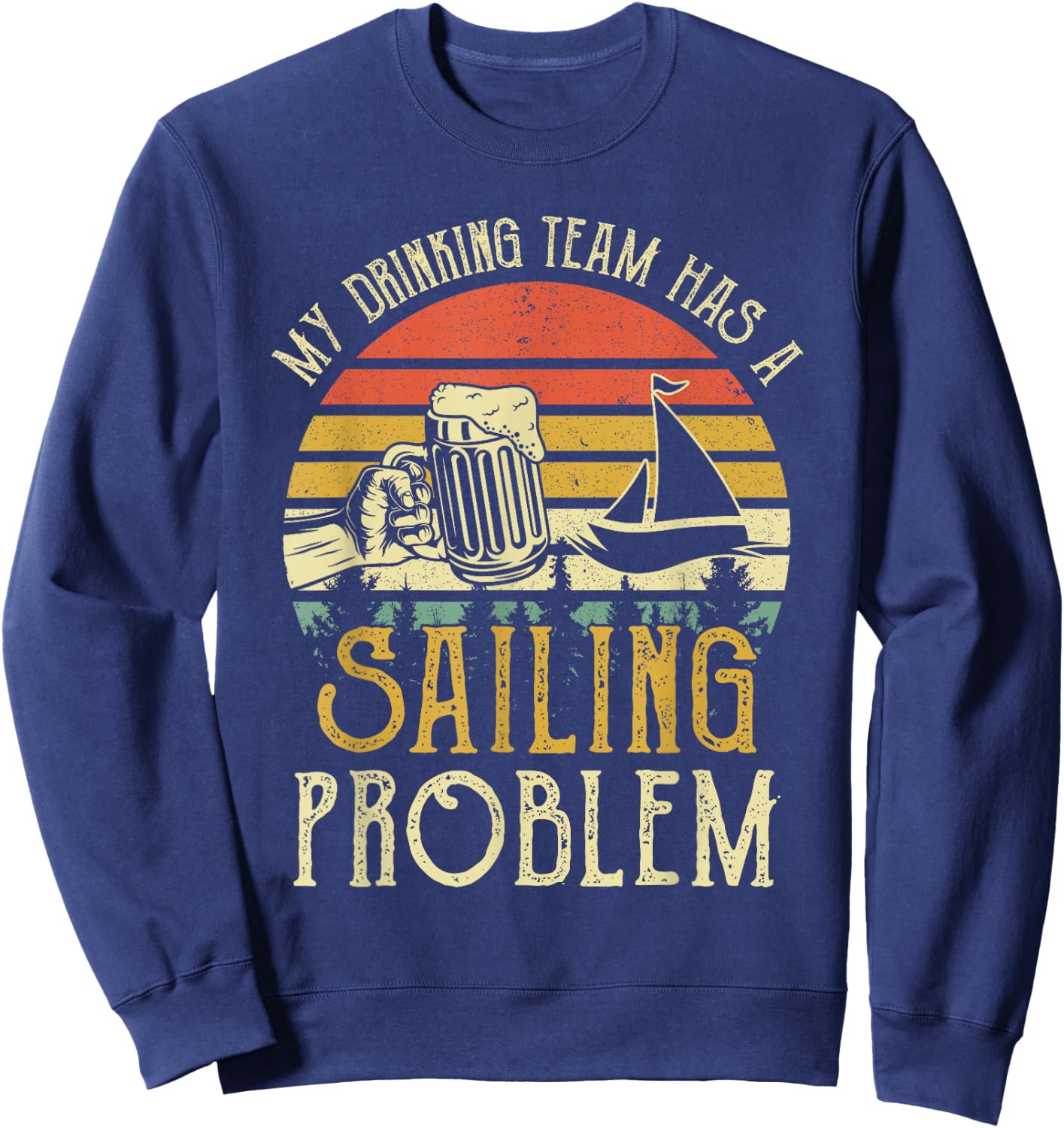 Funny Beer My Drinking Team Has A Sailing Problem Sweatshirt - Sweatshirt | Navy