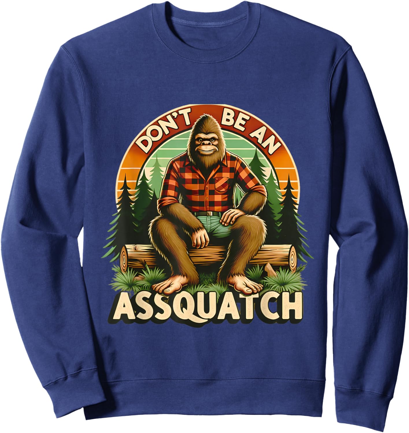 Don't Be An Assquatch Funny Sasquatch Sweatshirt - Sweatshirt | Navy