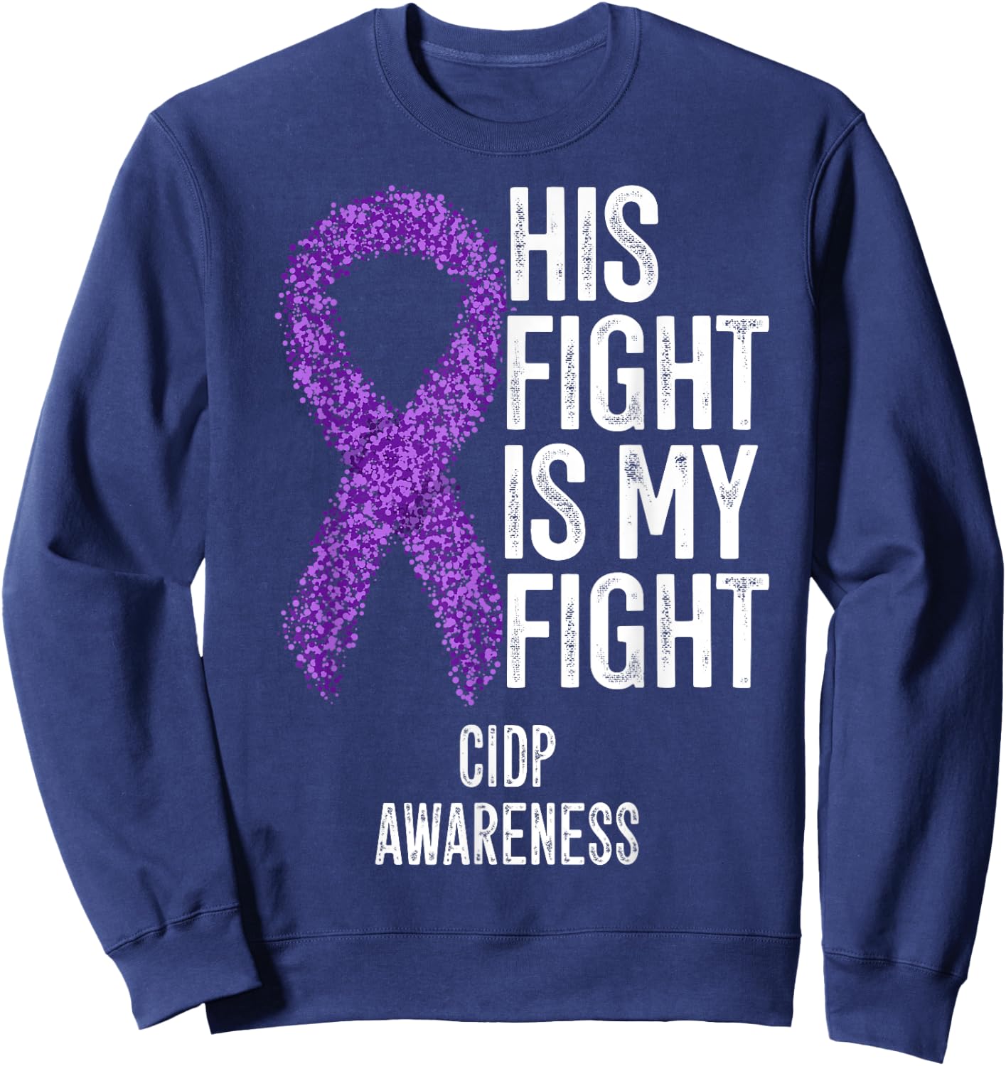 His Fight Is My Fight CIDP Awareness Sweatshirt - Sweatshirt | Navy