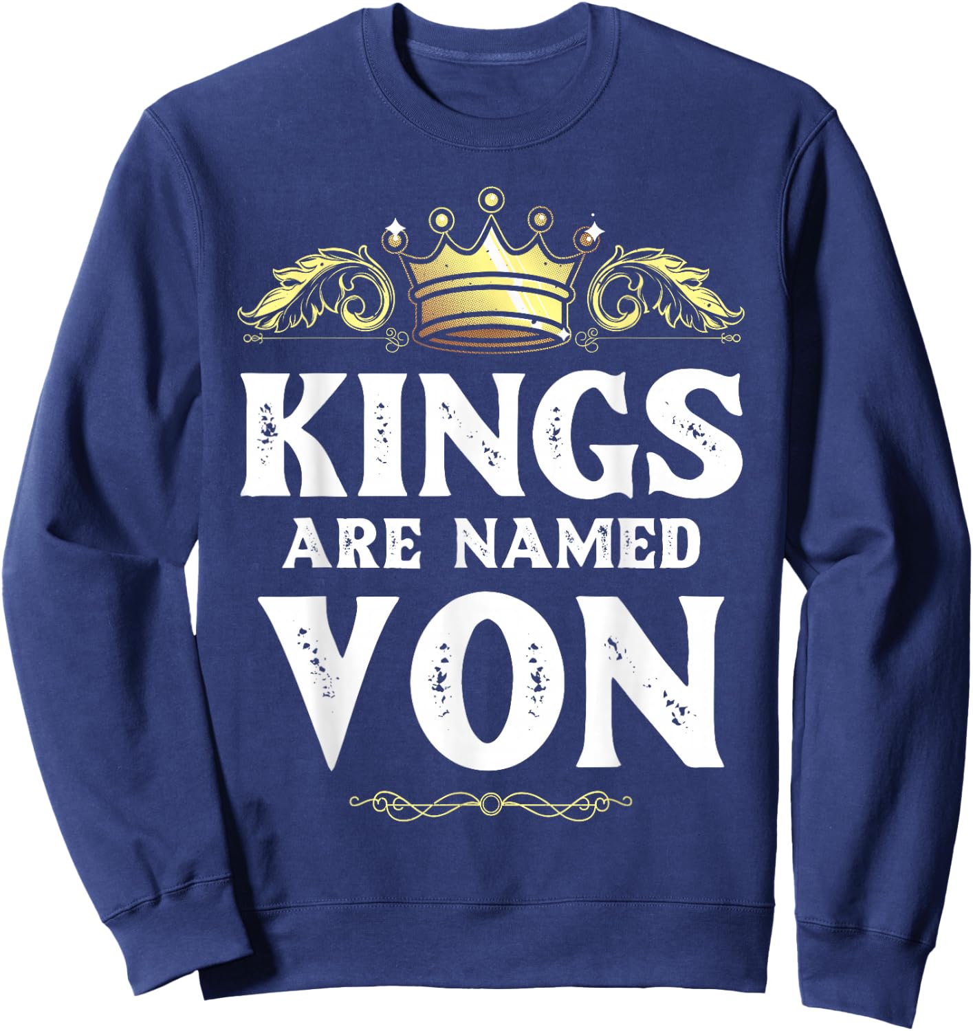 Kings are Named VON Gift Funny Personalized Name Joke Men Sweatshirt - Sweatshirt | Navy