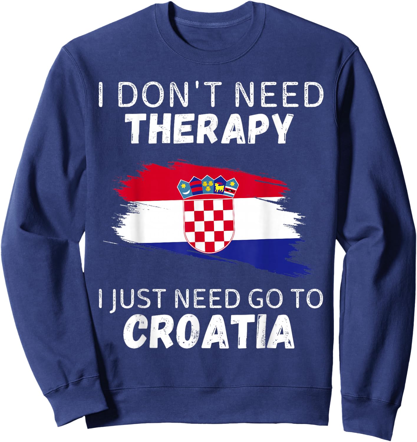 Vintage Croatia Don't Need Therapy I Just Need Go To Croatia Sweatshirt - Sweatshirt | Navy