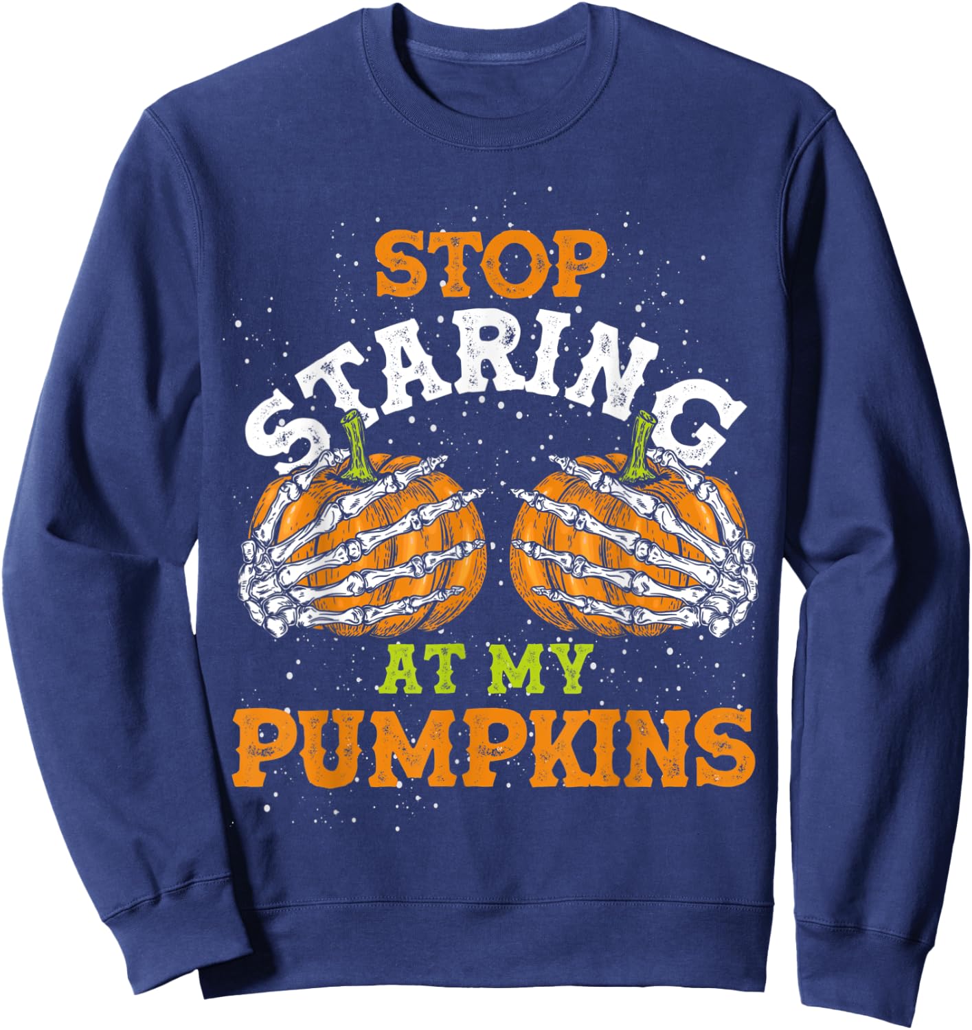 Stop Staring At My Pumpkins Halloween Sweatshirt - Sweatshirt | Navy