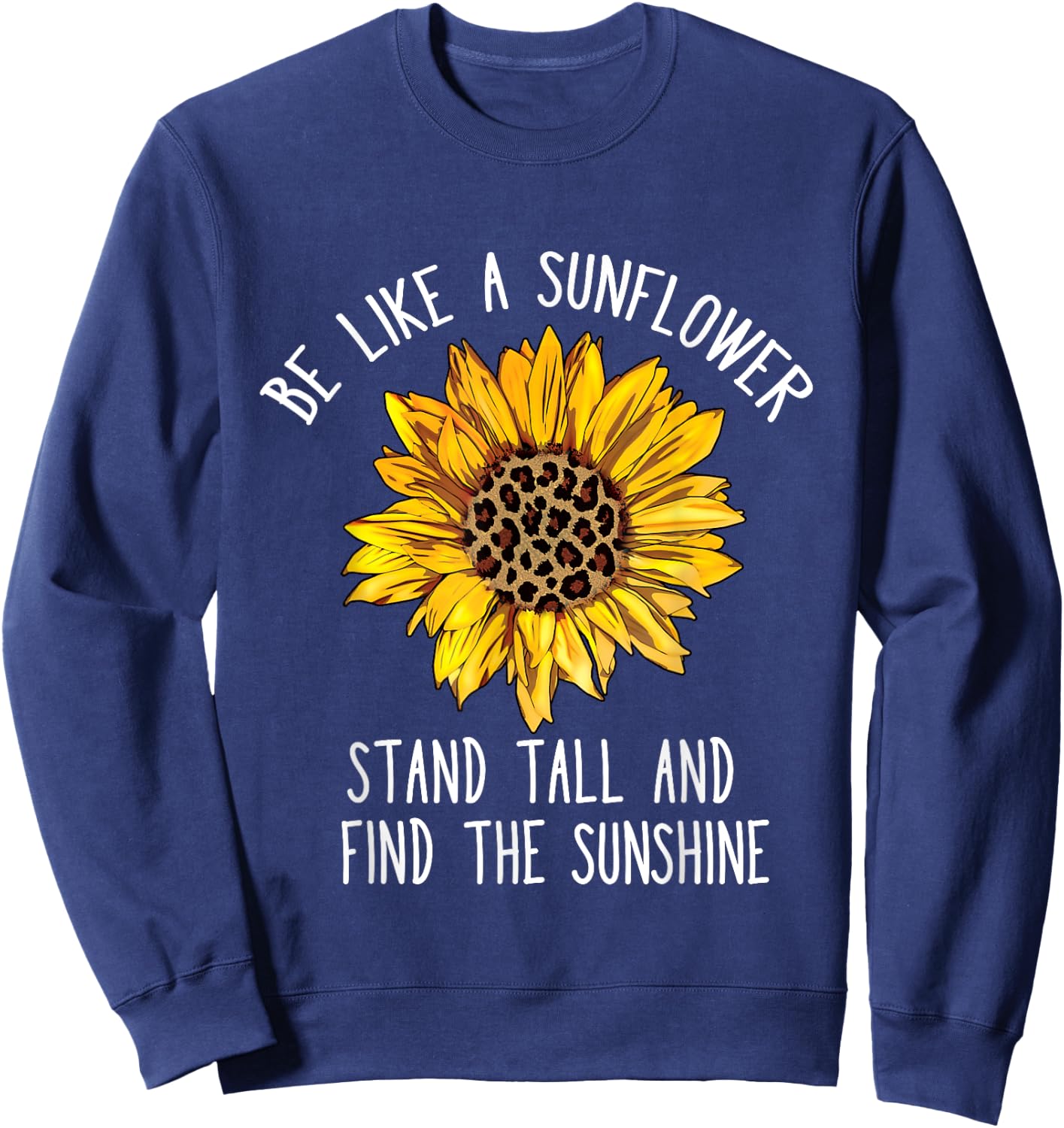 Be Like a Sunflower Stand Tall and Find the Sunshine Sweatshirt - Sweatshirt | Navy