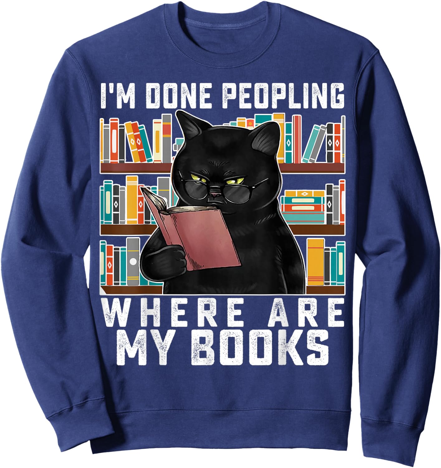 I'm Done Peopling Where Are My Books Bookworm Lover Teachers Sweatshirt - Sweatshirt | Navy