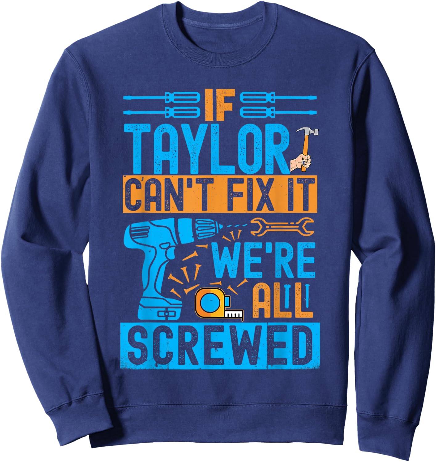 Funny Taylor. If Taylor Can't Fix It, We're All Screwed Sweatshirt - Sweatshirt | Navy