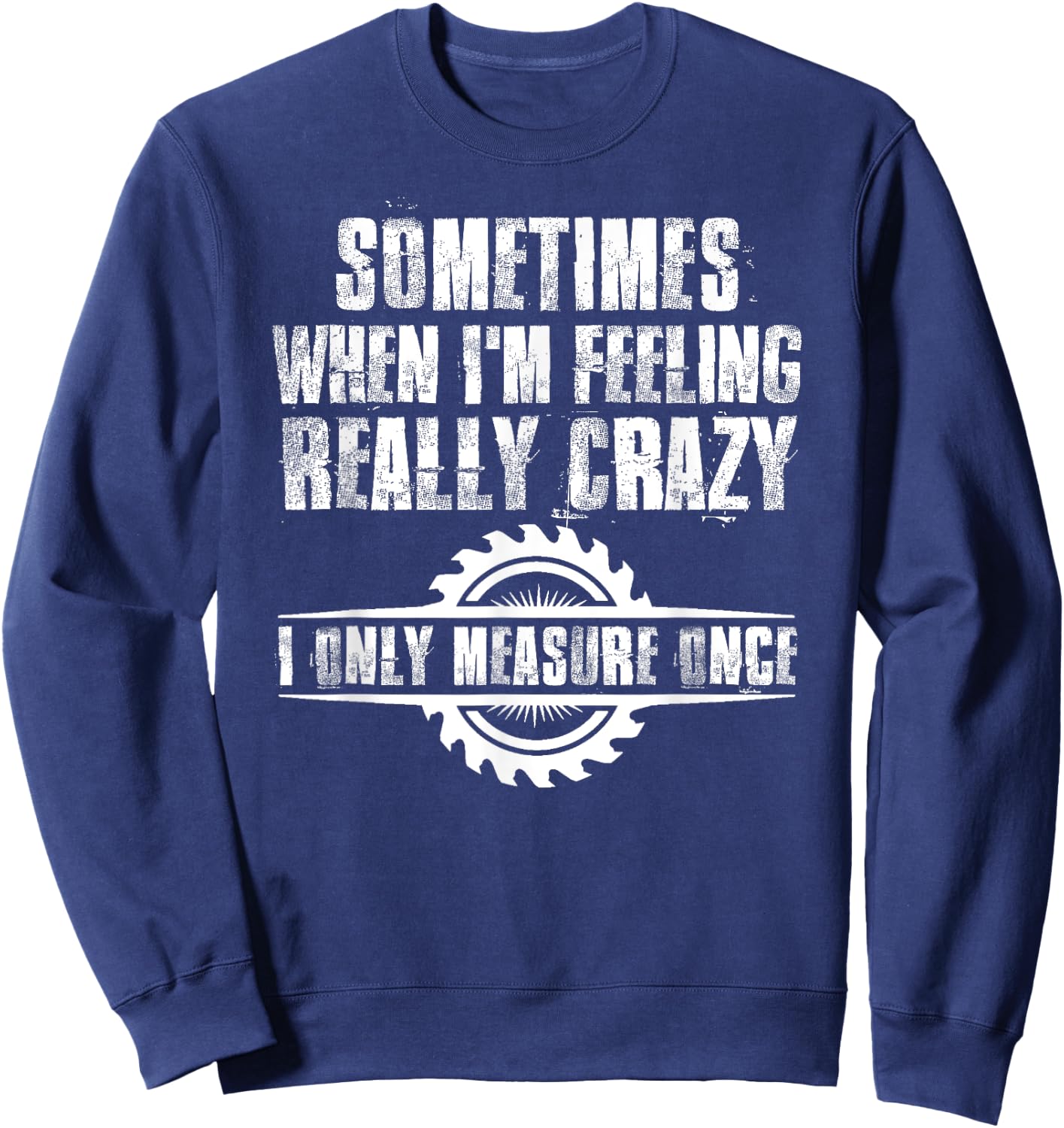 Sometimes When I'm Feeling Really Crazy I Only Measure Once Sweatshirt - Sweatshirt | Navy