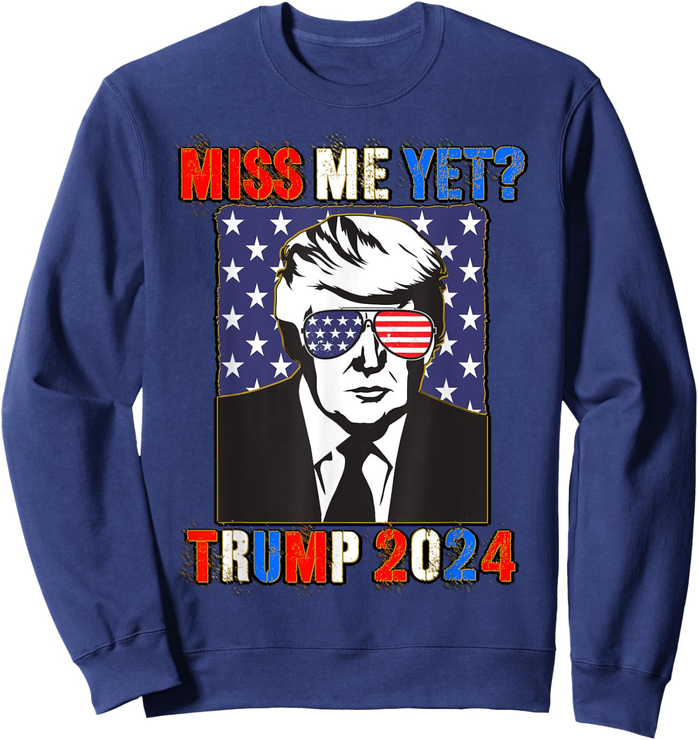 Trump Miss Me Yet Trump 2024 Patriotic 4th of July Trump Sweatshirt - Sweatshirt | Navy