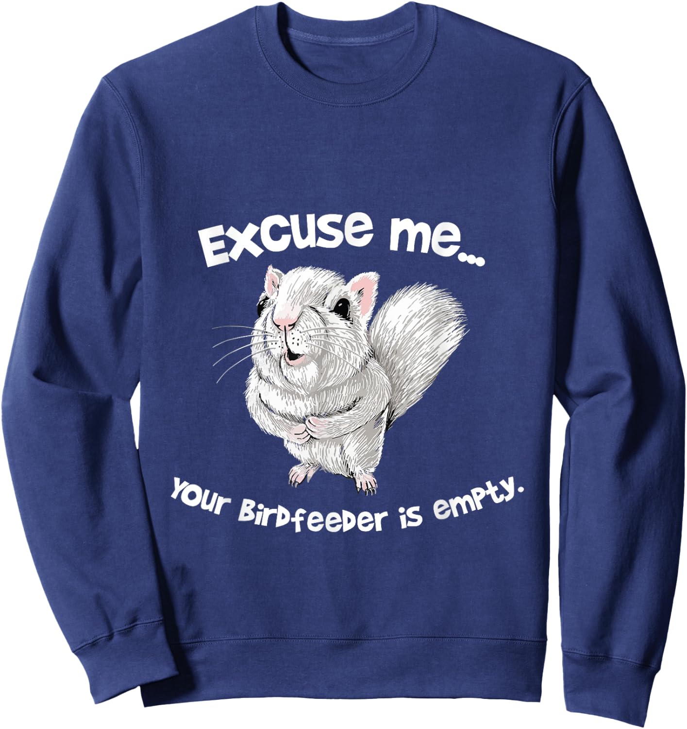 Excuse me Your Bird feeder is empty Cute Squirrel Funny Sweatshirt - Sweatshirt | Navy