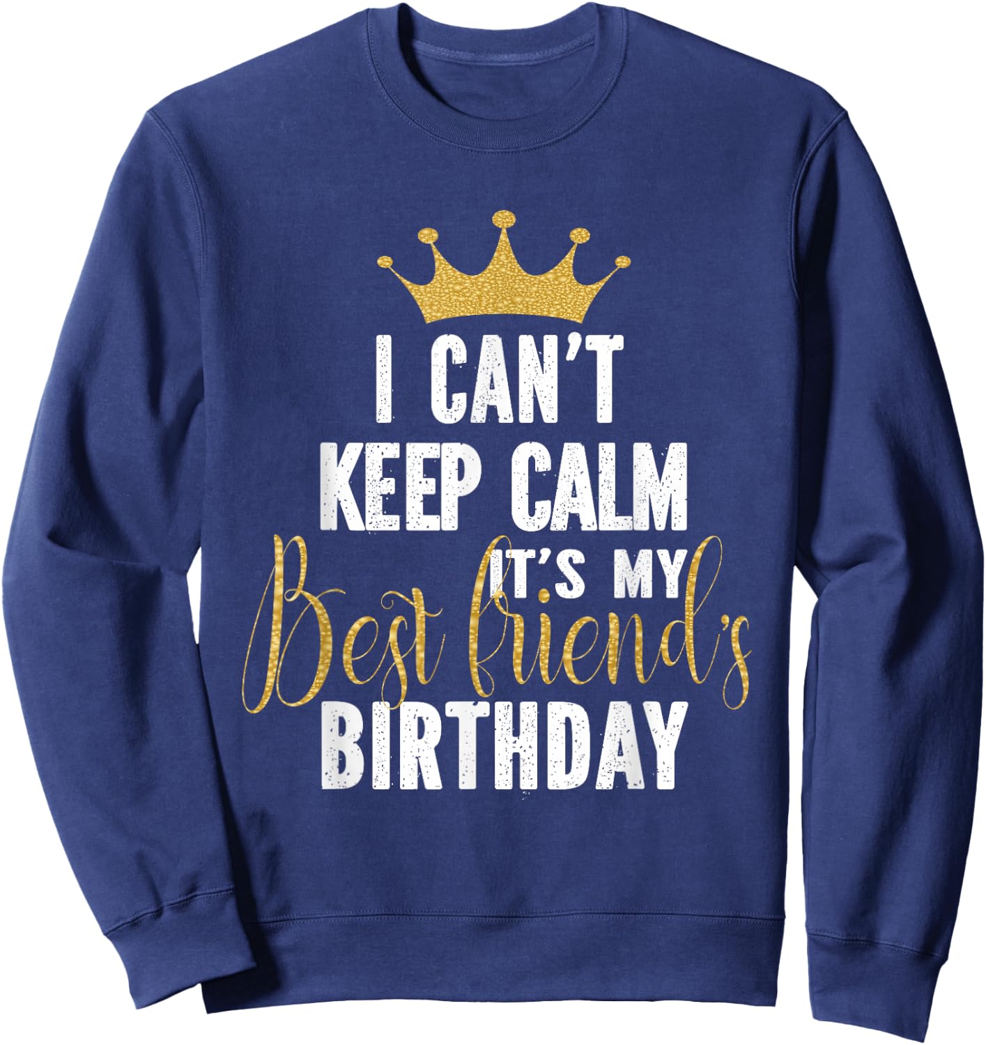 I Can't Keep Calm It's My Best Friend's Birthday Party Sweatshirt - Sweatshirt | Navy