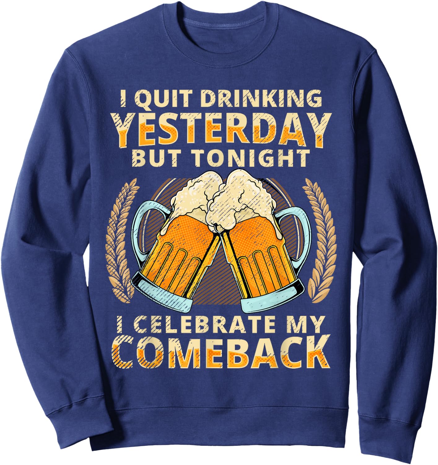 I Quit Drinking Yesterday Tonight I Celebrate My Comeback Sweatshirt - Sweatshirt | Navy