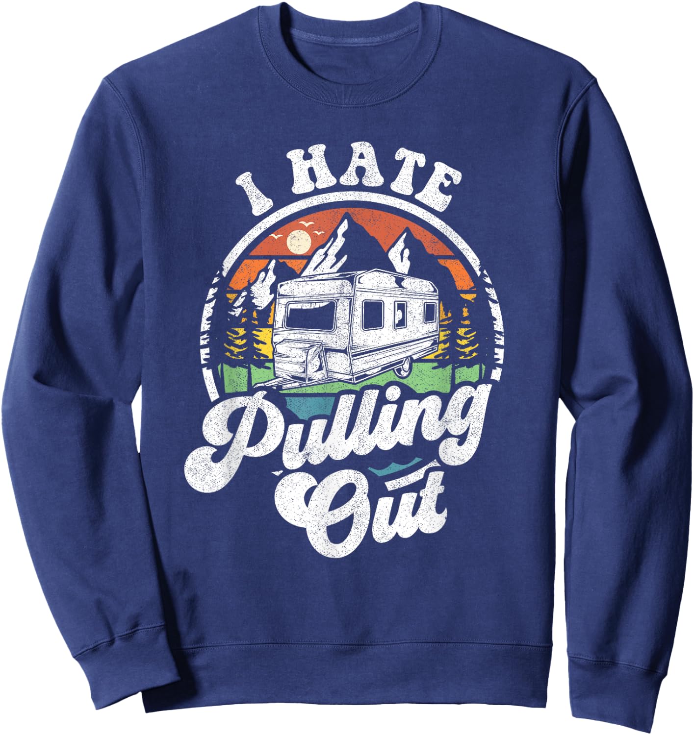 I Hate Pulling Out Funny Camper RV Camping Trailer Gift Sweatshirt - Sweatshirt | Navy
