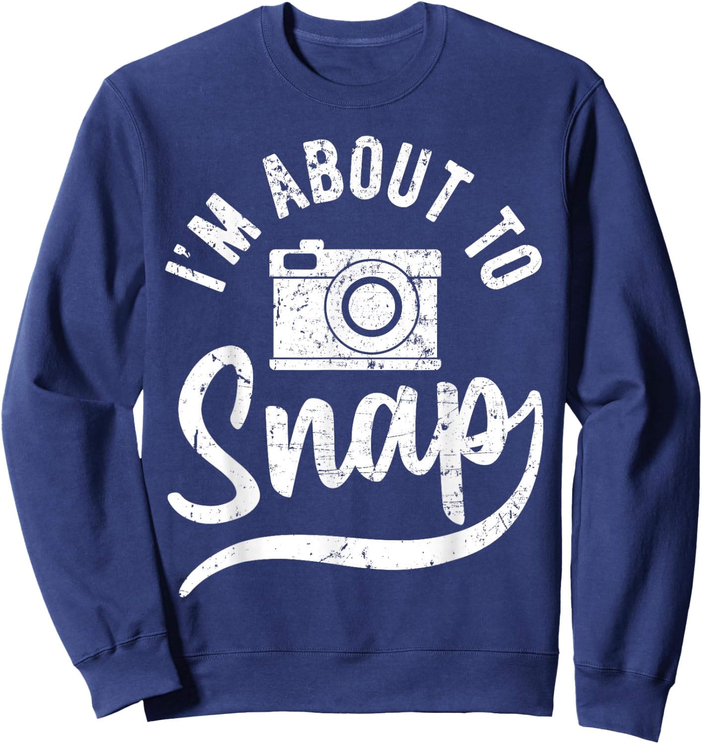 Photographer I'm About to Snap Camera Photo Photography Sweatshirt - Sweatshirt | Navy