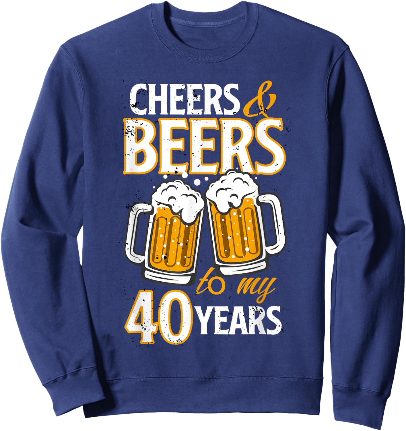 Cheers and Beers To My 40 Years Fourty Birthday Gift Sweatshirt - Sweatshirt | Navy