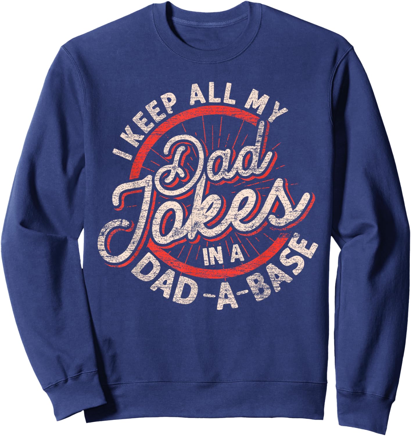I Keep All My Dad Jokes In A Dad A Base Dad Jokes Sweatshirt - Sweatshirt | Navy