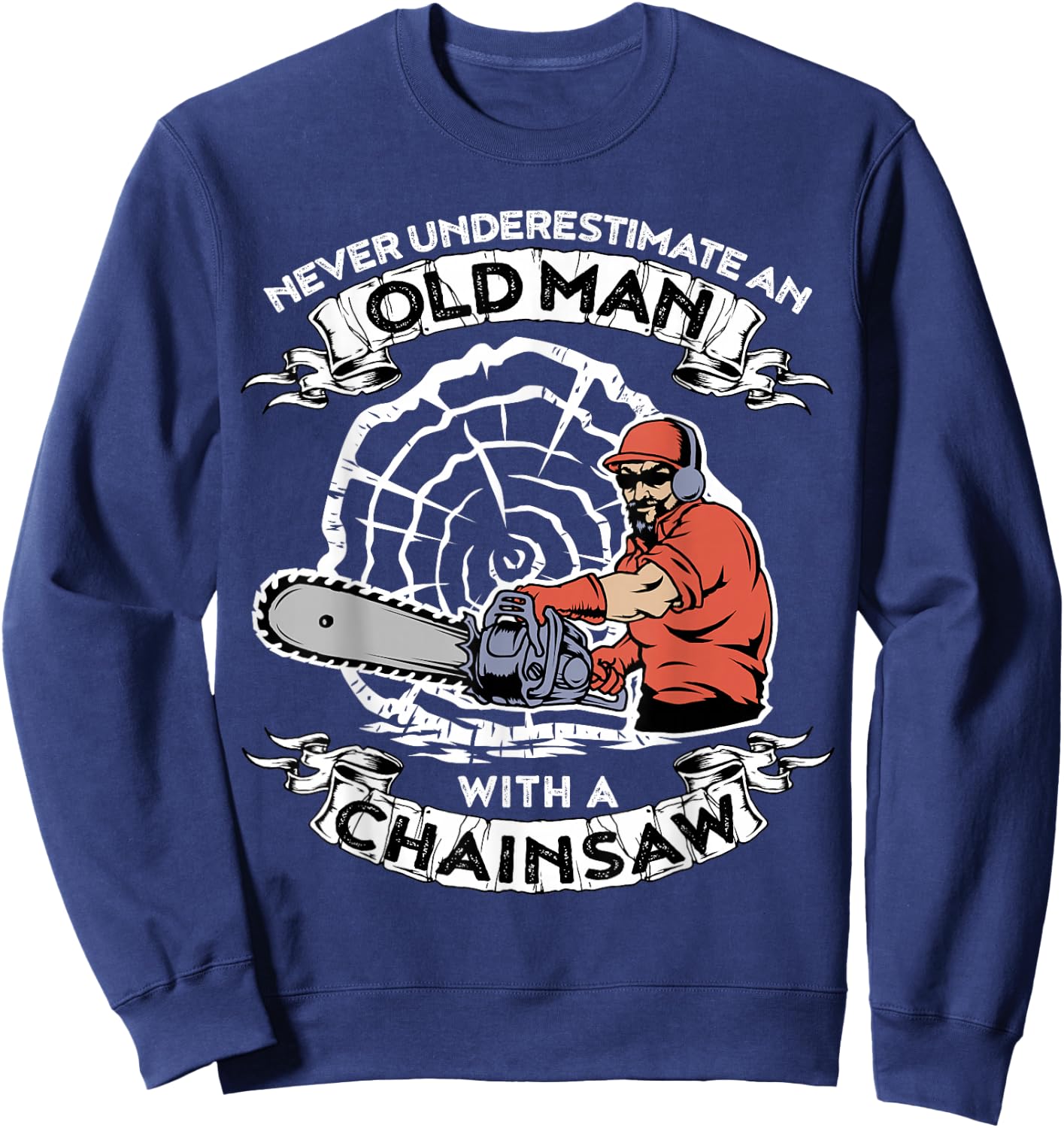 Never Underestimate An Old Man With A Chainsaw Sweatshirt - Sweatshirt | Navy