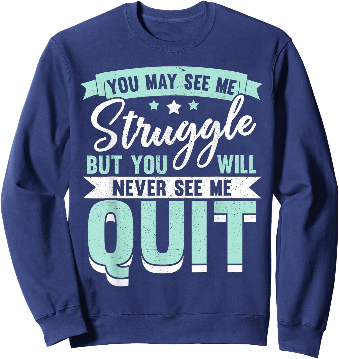 You May See Me Struggle But You Will Never See Me Quit Sweatshirt - Sweatshirt | Navy
