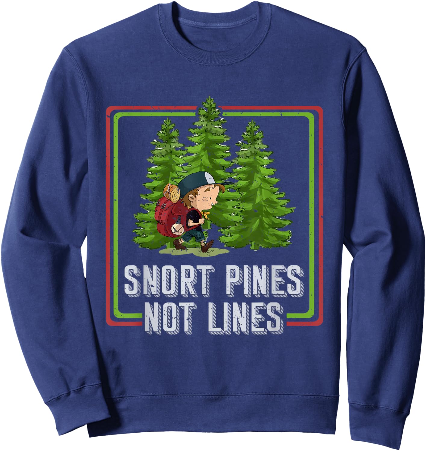 Snort Pines Not Lines Funny Go To School Camper Gift Sweatshirt - Sweatshirt | Navy