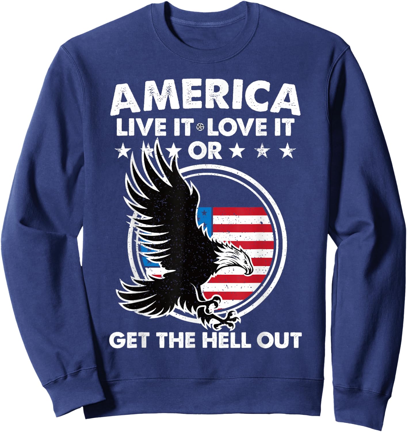 America Live It Love It Or Get The Hell Out Patriotic USA Women Men Sweatshirt - Sweatshirt | Navy