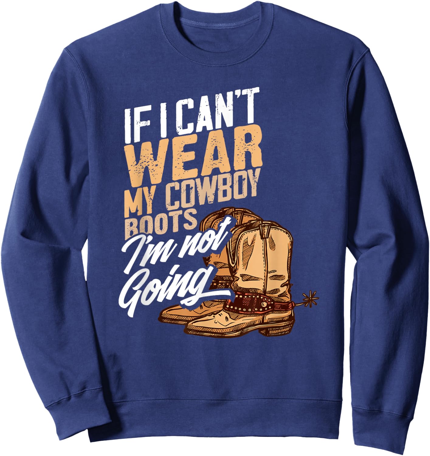 If I Can't Wear My Cowboy Boots I'm Not Going - Fun Western Sweatshirt - Sweatshirt | Navy