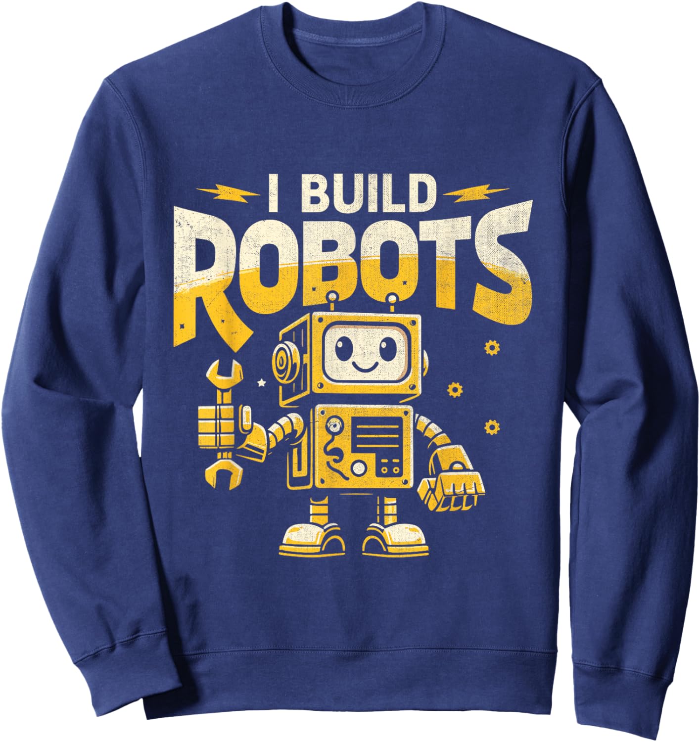 I Build Robots Robotics Engineer Robot Robotic Engineering Sweatshirt - Sweatshirt | Navy
