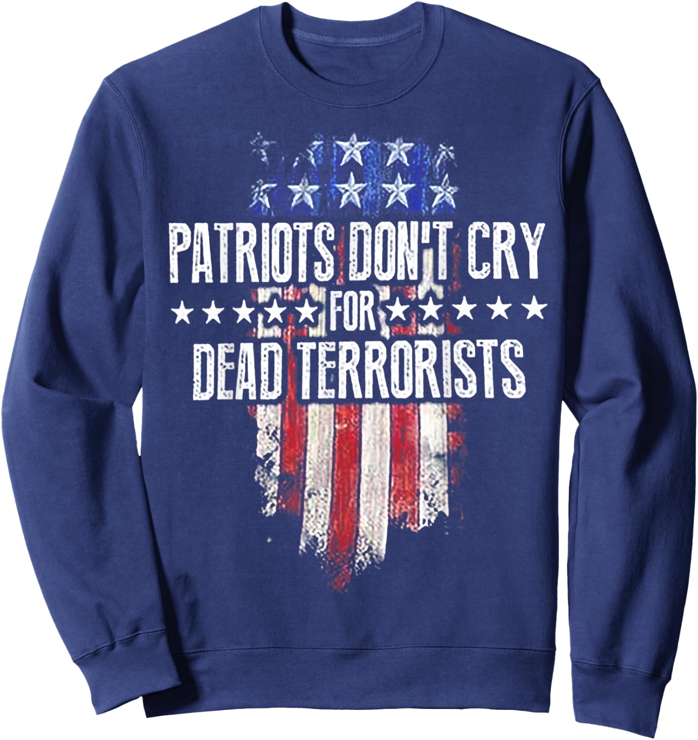 Patriots Don't Cry For Dead Terrorists Sweatshirt - Sweatshirt | Navy