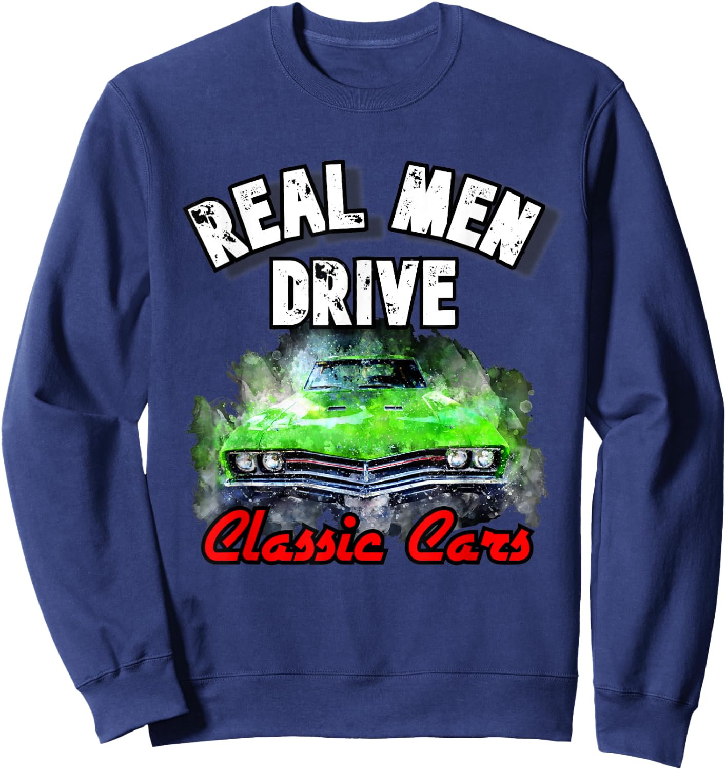 Real Men Drive Classic Cars 1320 Hot Rod Muscle Drag Racing Sweatshirt - Sweatshirt | Navy