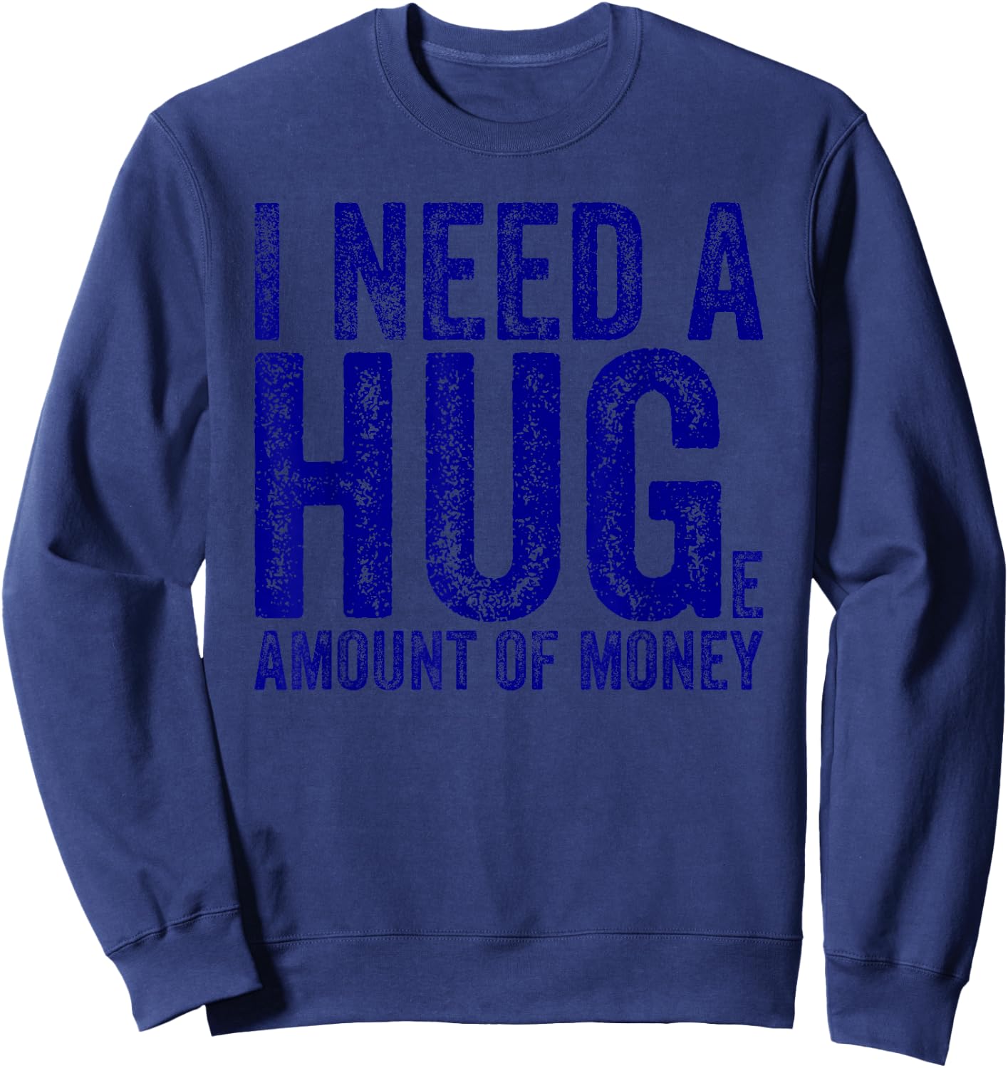 Funny I Need a Huge Amount of Money Quote Funny Saying Sweatshirt - Sweatshirt | Navy