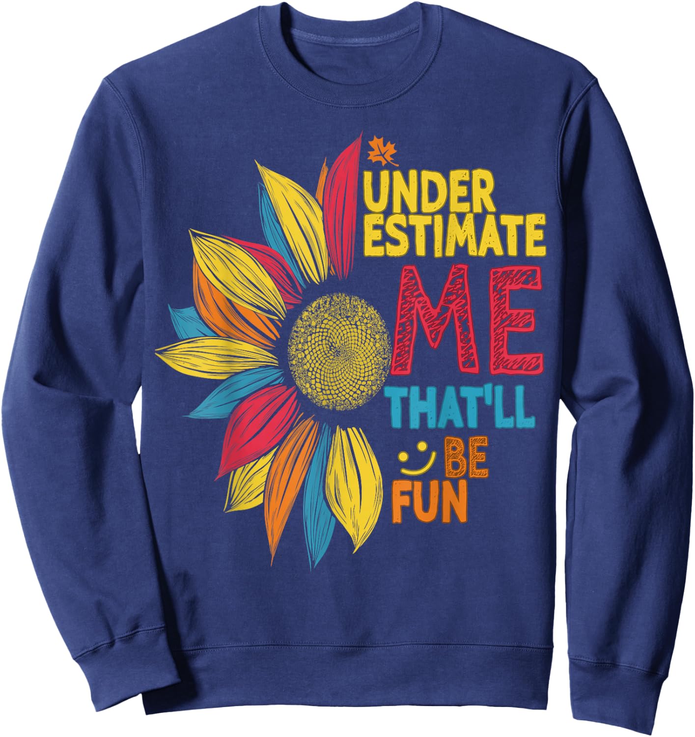 Cool Colorful Sunflower Underestimate Me That'll Be Fun Sweatshirt - Sweatshirt | Navy