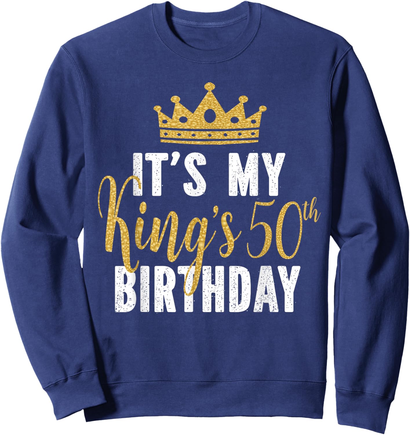 It's My King's 50th Birthday Idea for 50 Years Old Man Sweatshirt - Sweatshirt | Navy