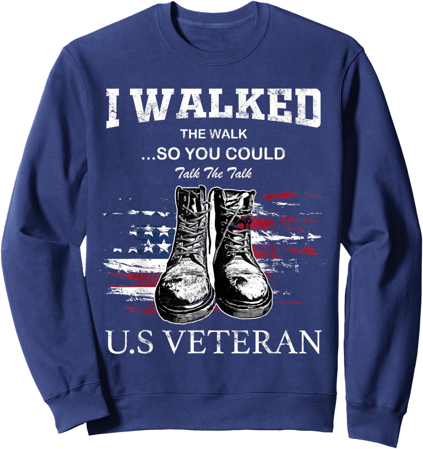 I Walked The Walk So You Could Talk The Talk U.S Veteran Sweatshirt - Sweatshirt | Navy