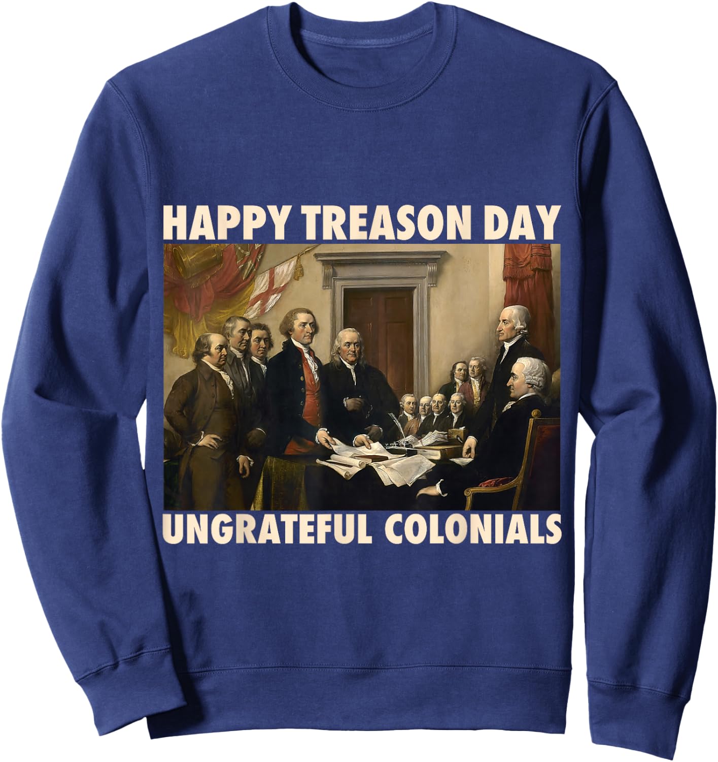 Happy Treason Day Ungrateful Colonials Funny 4th of July Sweatshirt - Sweatshirt | Navy