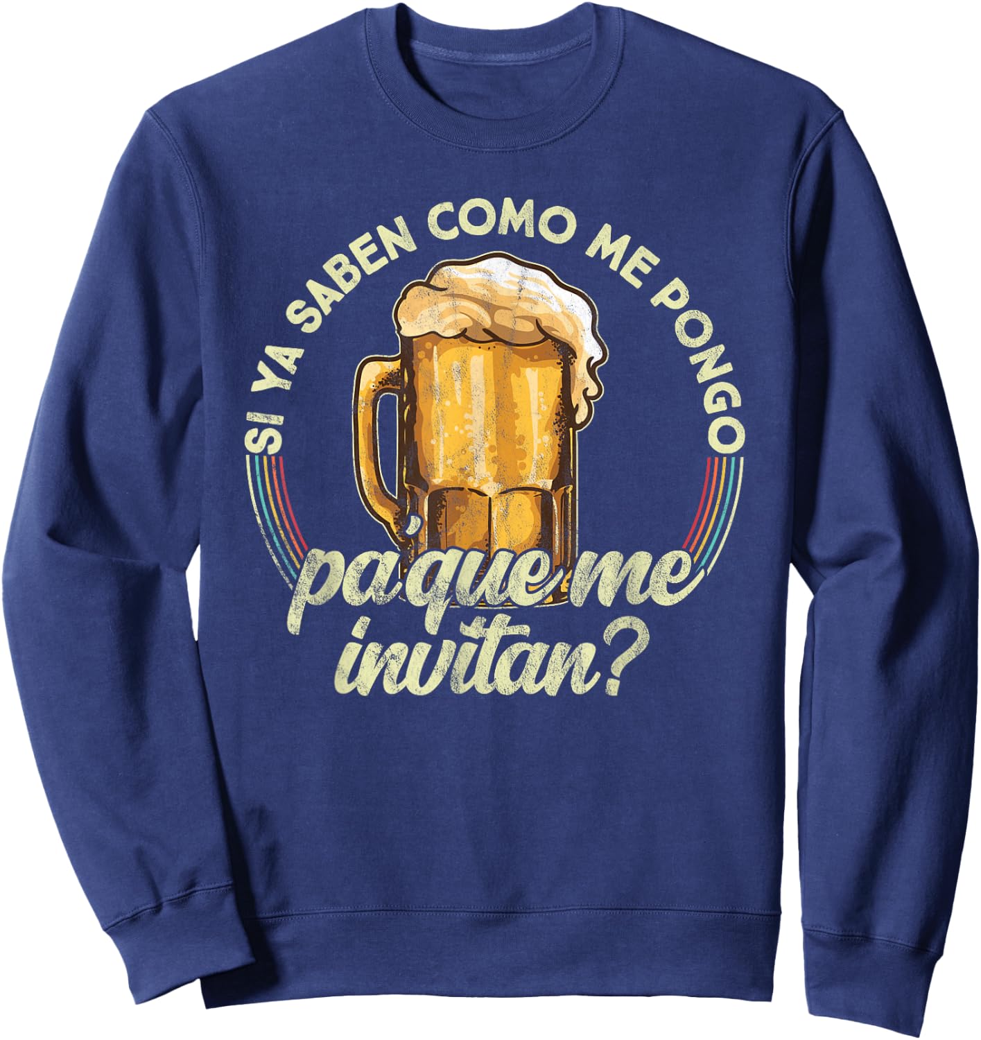 Si ya saben como me pongo pa que me invitan - Beer Funny Sweatshirt - Sweatshirt | Navy